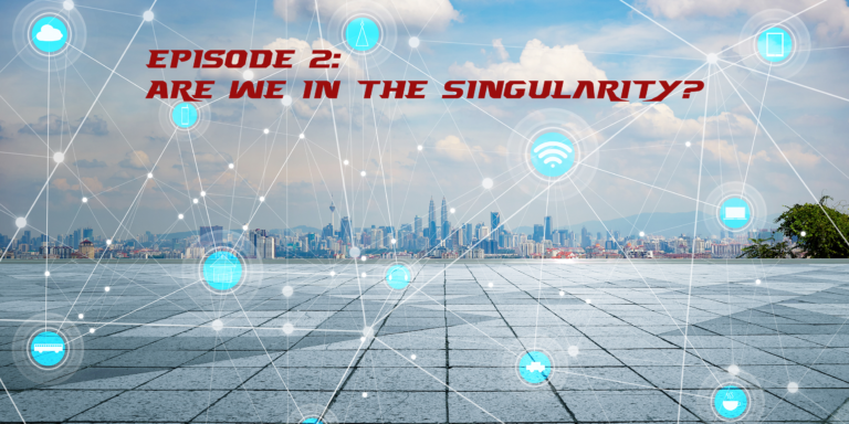 Episode 2 – Are We In the Singularity?